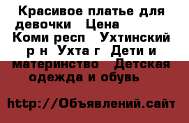 Красивое платье для девочки › Цена ­ 1 000 - Коми респ., Ухтинский р-н, Ухта г. Дети и материнство » Детская одежда и обувь   